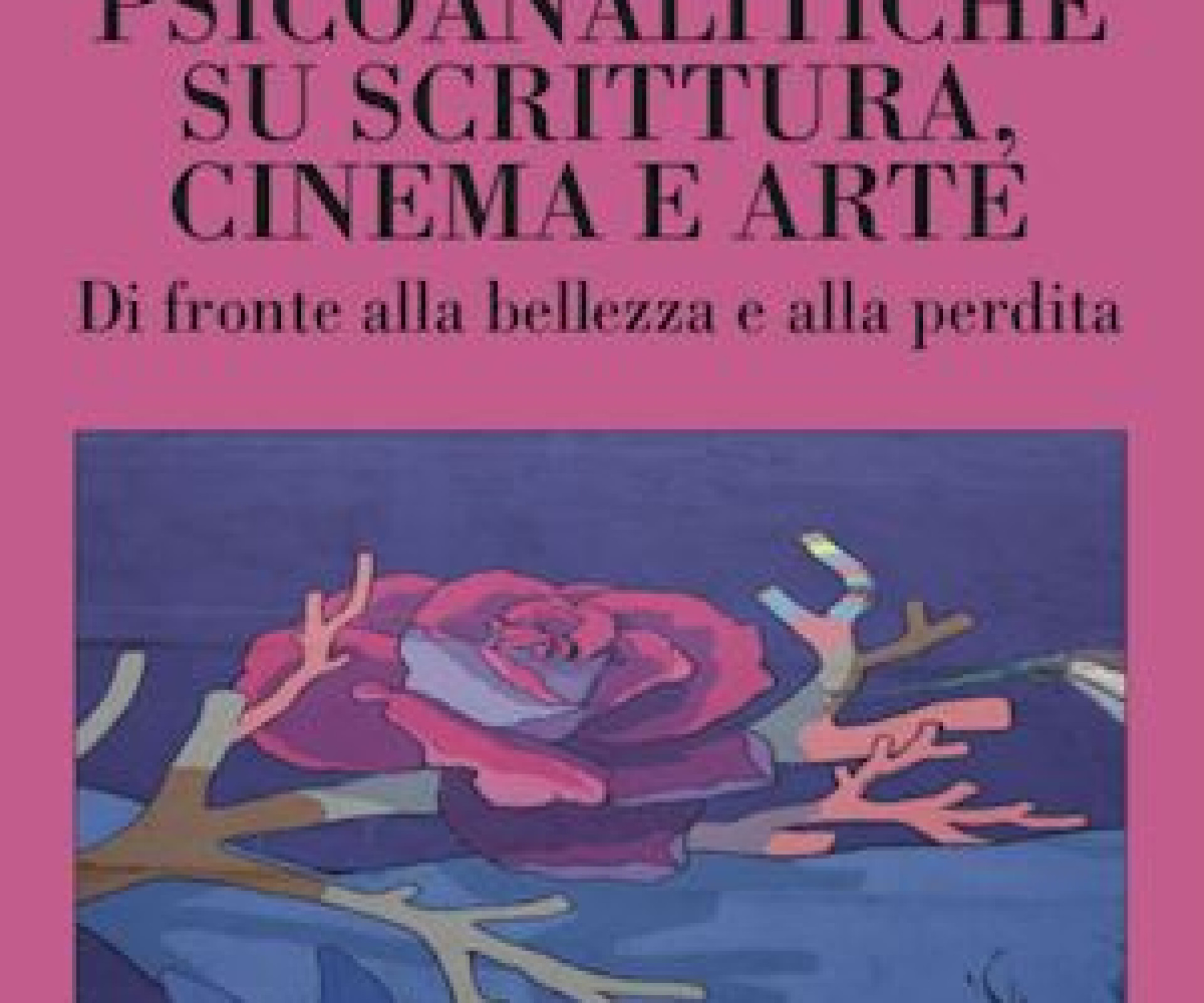 Riflessioni psicoanalitiche su scrittura, cinema e arte. Di fronte alla bellezza e alla perdita – di Paola Golinelli.  Recensione di Leonardo Spanò.